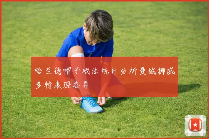 哈兰德帽子戏法统计分析曼城挪威多特表现各异