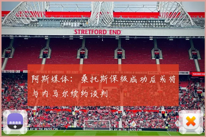 阿斯媒体：桑托斯保级成功后或将与内马尔续约谈判