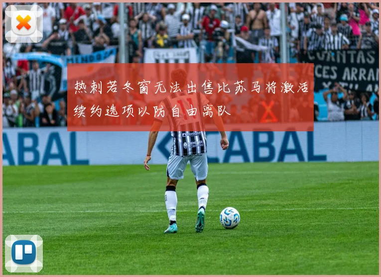 热刺若冬窗无法出售比苏马将激活续约选项以防自由离队
